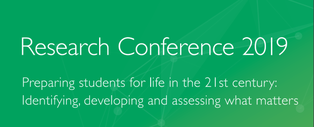 Research Conference 2019 - Preparing students for life in the 21st century: Identifying, developing and assessing what matters